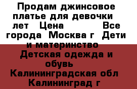 Продам джинсовое платье для девочки 14лет › Цена ­ 1 000 - Все города, Москва г. Дети и материнство » Детская одежда и обувь   . Калининградская обл.,Калининград г.